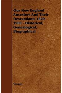 Our New England Ancestors and Their Descendants 1620-1900 - Historical, Genealogical, Biographical