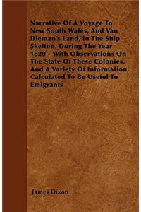 Narrative Of A Voyage To New South Wales, And Van Dieman's Land, In The Ship Skelton, During The Year 1820 - With Observations On The State Of These Colonies, And A Variety Of Information, Calculated To Be Useful To Emigrants