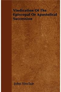 Vindication Of The Episcopal Or Apostolical Succession