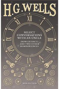 Select Conversations with an Uncle (Now Extinct) and Two Other Reminiscences