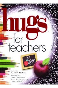 Hugs for Teachers: Stories, Sayings, and Scriptures to Encourage and