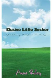 Elusive Little Sucker - My Entirely Too Long and Totally Circuitous Search for Happiness