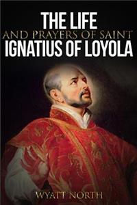 Life and Prayers of Saint Ignatius of Loyola