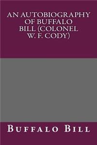 An Autobiography of Buffalo Bill (Colonel W. F. Cody)