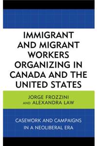 Immigrant and Migrant Workers Organizing in Canada and the United States