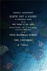 Zetetic Astronomy, Earth Is Not A Globe!