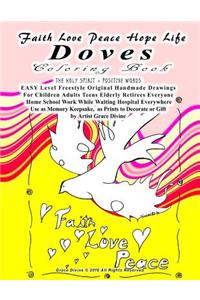 Faith Love Peace Hope Life Doves Coloring Book THE HOLY SPIRIT + POSITIVE WORDS EASY Level Freestyle Original Handmade Drawings For Children Adults Teens Elderly Retirees Everyone Home School Work While Waiting Hospital Everywhere