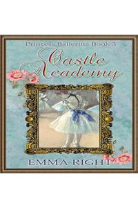 Castle Academy, Princess Ballerina Book 3: (princesses of Chadwick Castle Series II)