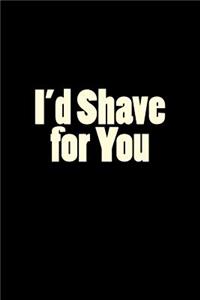 I'd Shave for You