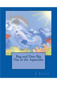 Bug and Dots Big Day at the Aquarium