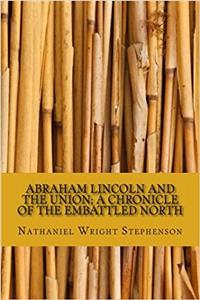 Abraham Lincoln and the Union: A Chronicle of the Embattled North