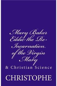Mary Baker Eddie the Re-Incarnation of the Virgin Mary