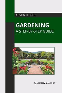 Gardening: A Step-By-Step Guide