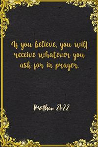 If you believe, you will receive whatever you ask for in prayer. Matthew 21