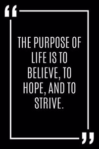 The purpose of life is to believe, to hope, and to strive.