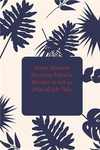Nurse Because Freaking Miracle Worker is not an Official Job Title.