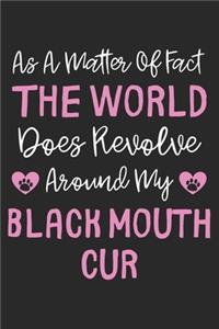 As A Matter Of Fact The World Does Revolve Around My Black Mouth Cur