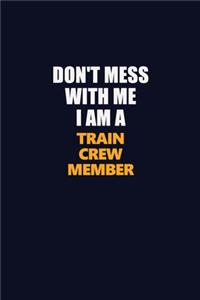 Don't Mess With Me I Am A Train Crew Member