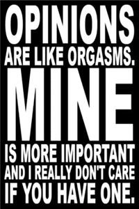 Opinions are like orgasms. Mine is more important and I don't really care if you have one.