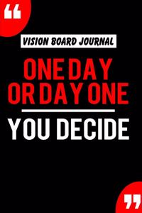 Vision Board Journal One Day Or Day One You Decide