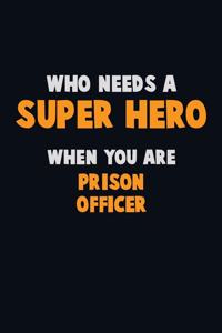 Who Need A SUPER HERO, When You Are Prison Officer