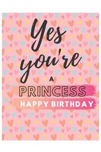 Yes You're Princess Happy Birthday Notebook Journal