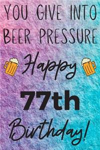 You Give Into Beer Pressure Happy 77th Birthday