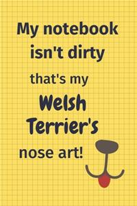 My Notebook Isn't Dirty That's my Welsh Terrier's Nose Art