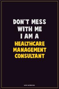 Don't Mess With Me, I Am A Healthcare Management Consultant