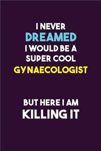 I Never Dreamed I would Be A Super Cool Gynaecologist But Here I Am Killing It