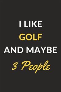 I Like Golf And Maybe 3 People