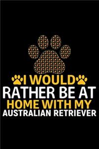 I Would Rather Be at Home with My Australian Retriever