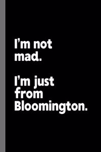I'm not mad. I'm just from Bloomington.