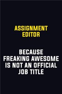 Assignment Editor Because Freaking Awesome Is Not An Official Job Title: Motivational Career Pride Quote 6x9 Blank Lined Job Inspirational Notebook Journal