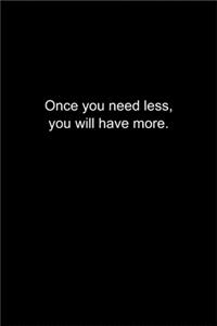 Once you need less, you will have more.