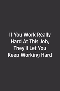 If You Work Really Hard At This Job, They'll Let You Keep Working Hard.