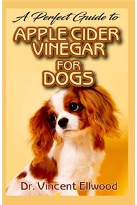 A Perfect Guide to Apple Cider Vinegar for Dogs