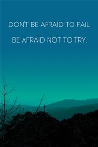 Inspirational Quote Notebook - 'Don't Be Afraid To Fail. Be Afraid Not To Try.' - Inspirational Journal to Write in