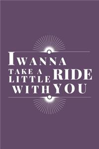 I Wanna Take A Little Ride With You
