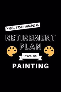 Yes, I Do Have A Retirement Plan I Plan On Painting