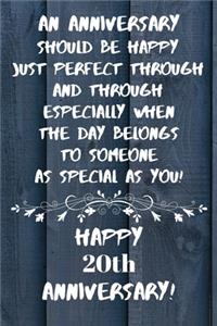 An Anniversary should be perfect when the day belongs to someone as special as you Happy 20th Anniversary