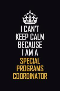 I Can't Keep Calm Because I Am A Special Programs Coordinator