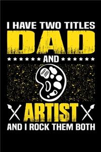 I Have Two Titles Dad And Artist And I Rock Them Both