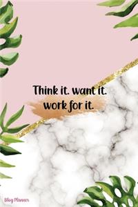 Think It. Want It. Work For It.