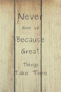 Never Give up Because Great Things Take Time