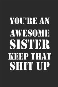 You're an Awesome Sister Keep That Shit Up lined Notebook Gift