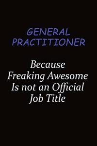 General practitioner Because Freaking Awesome Is Not An Official Job Title