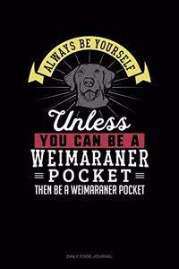 Always Be Yourself Unless You Can Be A Weimaraner Pocket Then Be A Weimaraner Pocket