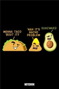 Wanna Taco 'Bout It 'Nah It'S Nacho Problem Guacward Notebook