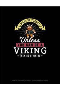 Always Be Yourself Unless You Can Be A Viking Then Be A Viking